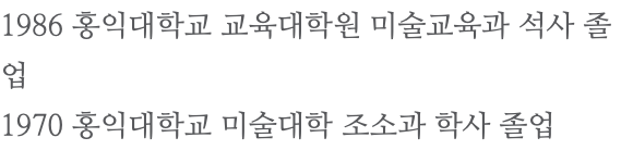 1986 홍익대학교 교육대학원 미술교육과 석사 졸업 1970 홍익대학교 미술대학 조소과 학사 졸업